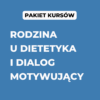Pakiet: Dialog motywujący z narzędziami + Rodzina u dietetyka