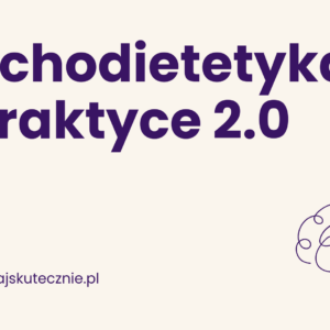 Psychodietetyka w praktyce 2.0